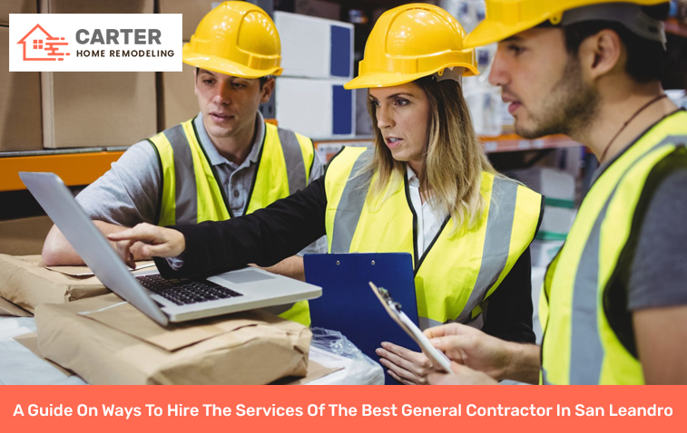 A Guide On Ways To Hire The Services Of The Best General Contractor In San Leandro